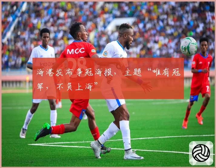 海港发布争冠海报，主题“唯有冠军，不负上海”